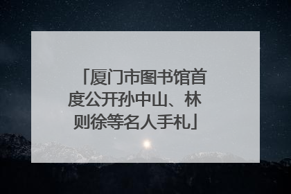 厦门市图书馆首度公开孙中山、林则徐等名人手札